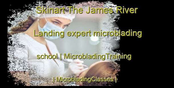 Skinart The James River Landing expert microblading school | MicrobladingTraining | MicrobladingClasses | SkinartTraining-United States
